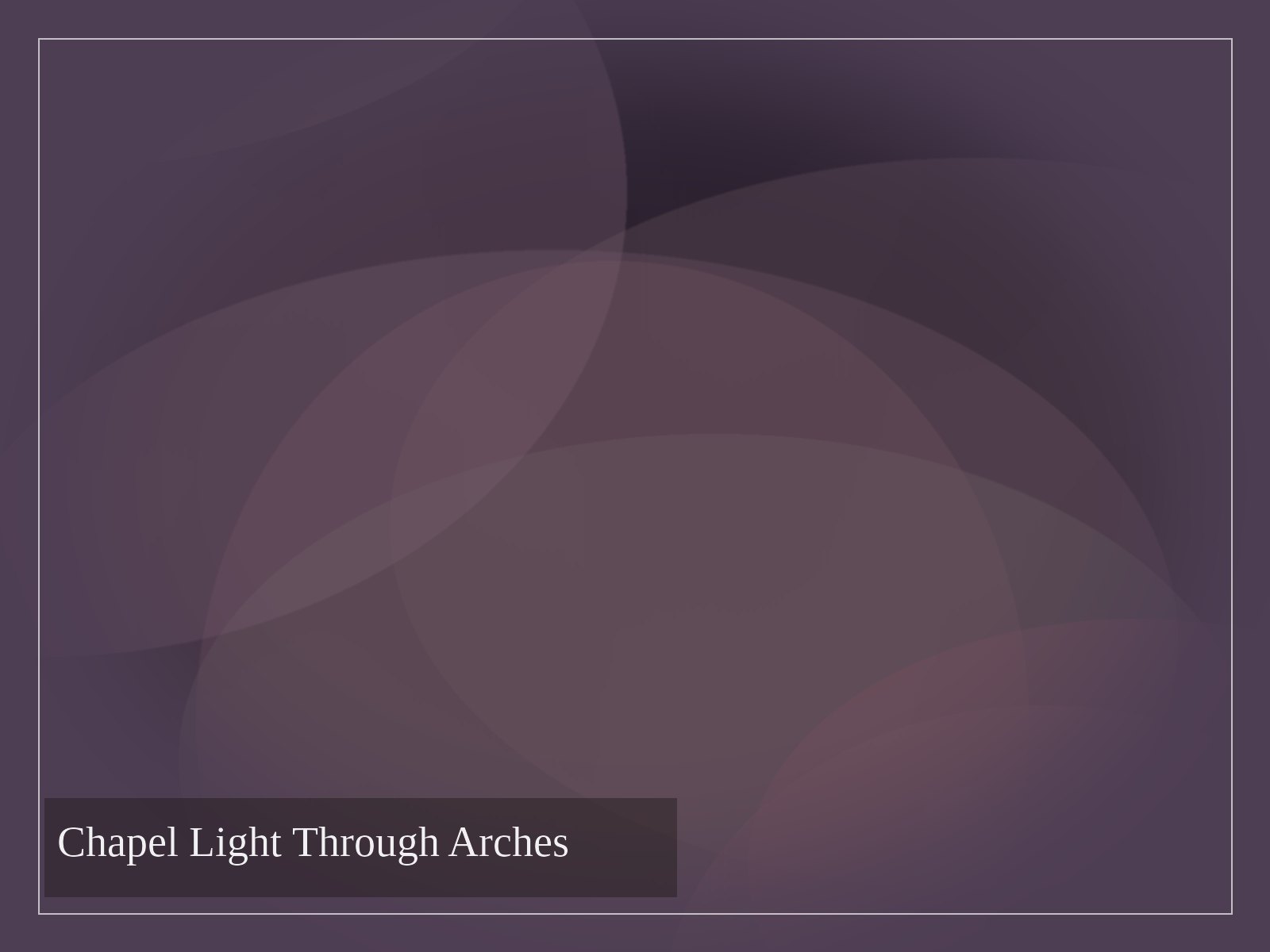 Chapel Light Through Arches